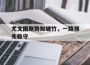 爱游戏在线-尤文图斯势如破竹，一路领先稳守的简单介绍